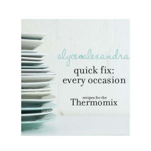 Quick Fix: Every Occasion Recipes for the Thermomix - Alyce Alexandra
