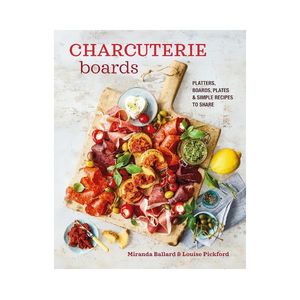 General: Charcuterie Boards: Platters, Boards, Plates & Simple Recipes to Share - Miranda Ballard & Louise Pickford
