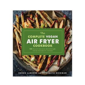 Vegetarian Vegan: The Complete Vegan Air Fryer Cookbook - Susan Laborde and Elizabeth Hickman