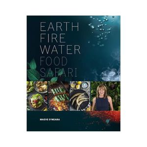 Earth Fire Water: Food Safari - Maeve O'Meara