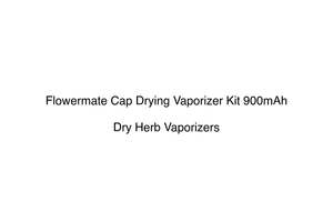 New Arrivals: Flowermate Cap Drying Vaporizer Kit 900mAh