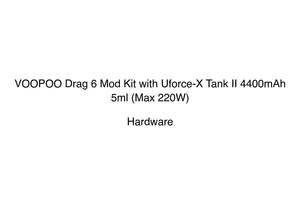 Hardware Hardware: VOOPOO Drag 6 Mod Kit with Uforce-X Tank II 4400mAh 5ml (Max 220W)