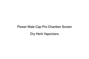 Flower Mate Cap Pro Chamber Screen