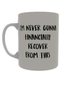 I'm never gunna financially recover from this