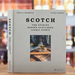 Scotch: The Stories Behind Scotland's Iconic Spirit